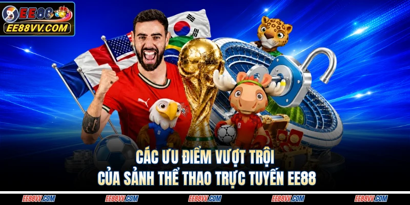 Các ưu điểm vượt trội của sảnh thể thao trực tuyến EE88 