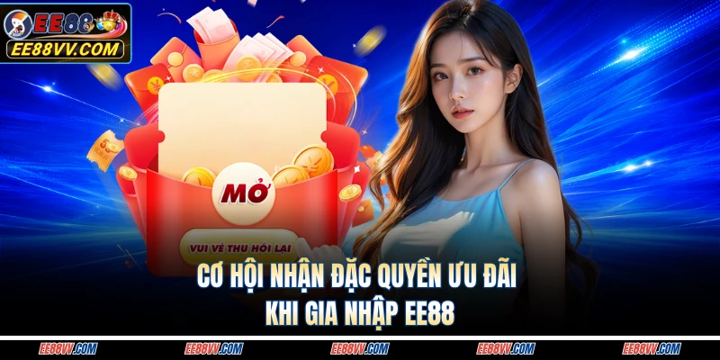 Cơ hội nhận đặc quyền ưu đãi khi gia nhập EE88 