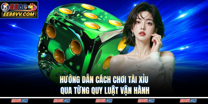 Hướng dẫn cách chơi tài xỉu qua từng quy luật vận hành 