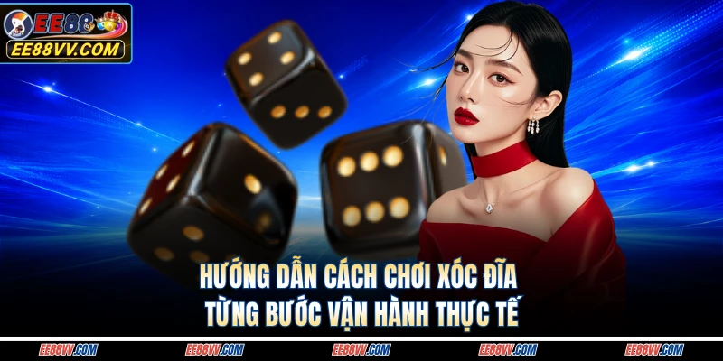 Hướng dẫn cách chơi xóc đĩa từng bước vận hành thực tế
