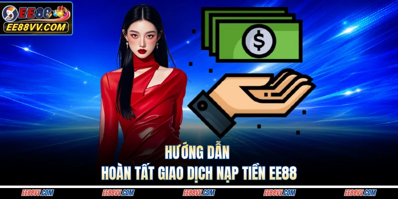 Hướng dẫn hoàn tất giao dịch nạp tiền EE88 