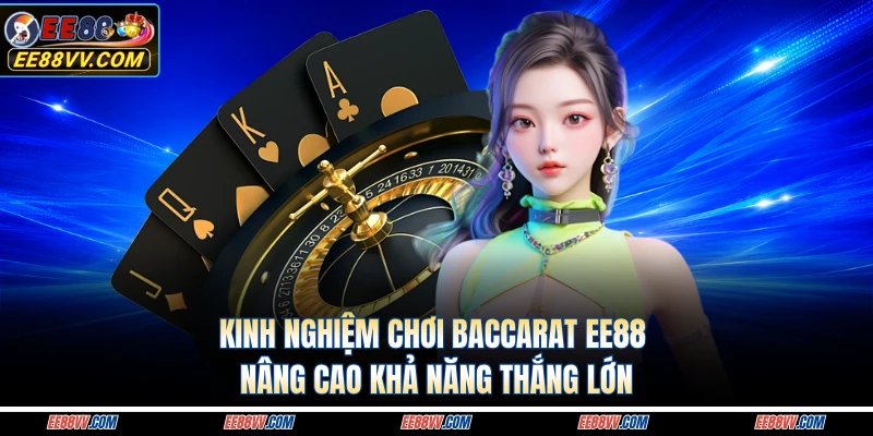 Kinh Nghiệm Chơi Baccarat EE88 Nâng Cao Khả Năng Thắng Lớn