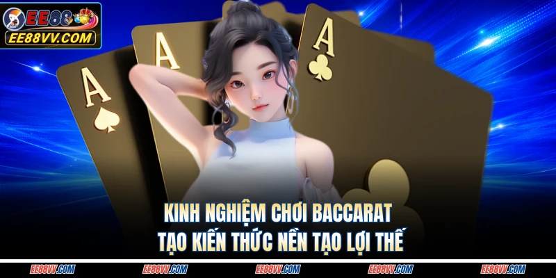 Kinh nghiệm chơi baccarat tạo kiến thức nền tạo lợi thế