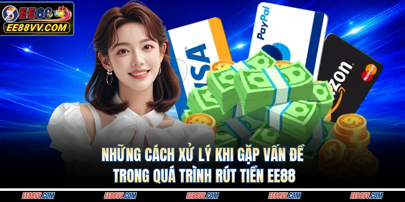 Những cách xử lý khi gặp vấn đề trong quá trình rút tiền EE88 
