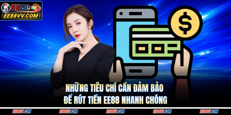 Những tiêu chí cần đảm bảo để rút tiền EE88 nhanh chóng 