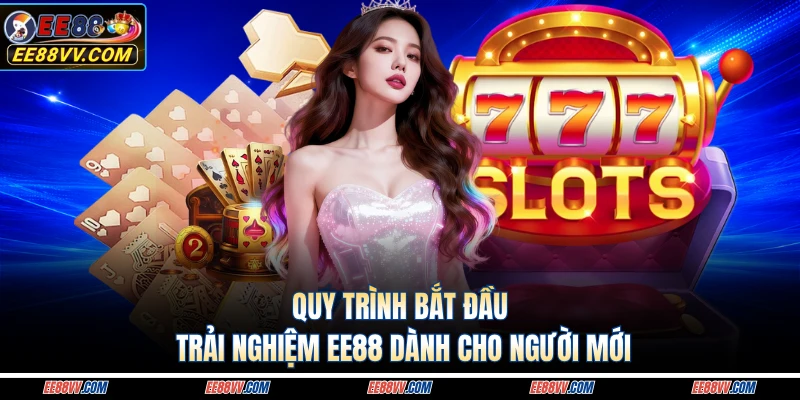 Quy trình bắt đầu trải nghiệm EE88 dành cho người mới 